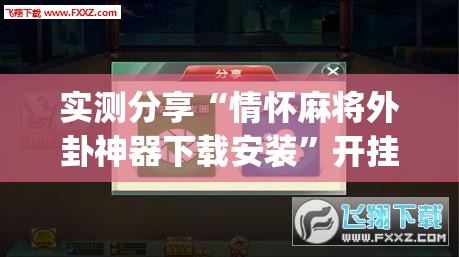 实测分享“情怀麻将外卦神器下载安装”开挂(透视)辅助神器