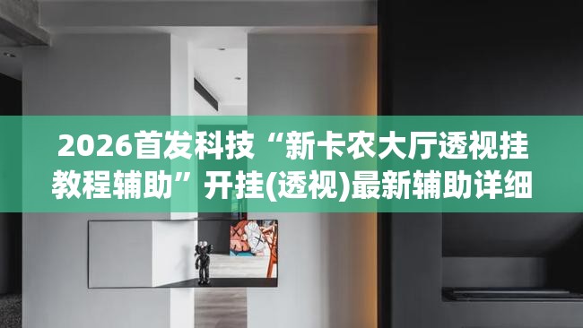 2026首发科技“新卡农大厅透视挂教程辅助”开挂(透视)最新辅助详细