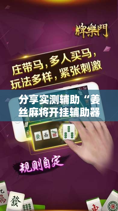 分享实测辅助“姜丝麻将开挂辅助器通用版”科技辅助神器手机版