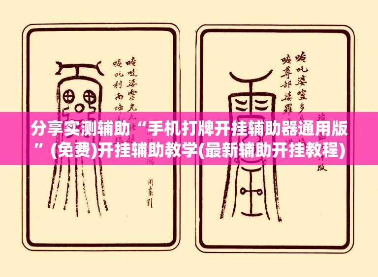分享实测辅助“手机打牌开挂辅助器通用版”(免费)开挂辅助教学(最新辅助开挂教程)
