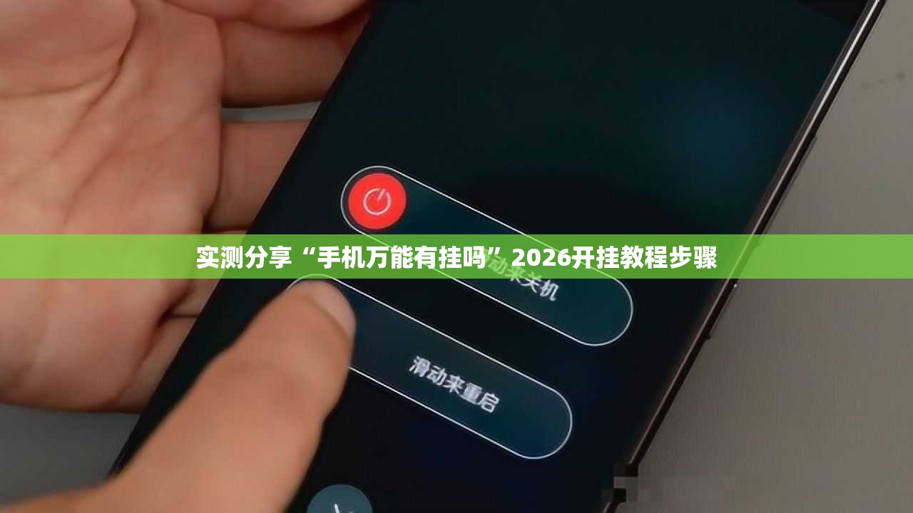 实测分享“手机万能有挂吗”2026开挂教程步骤