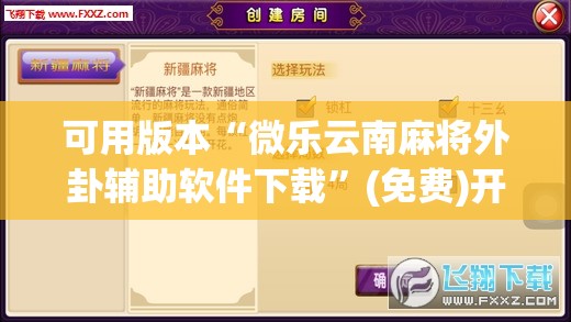 可用版本“微乐云南麻将外卦辅助软件下载”(免费)开挂辅助教学(最新辅助开挂教程)