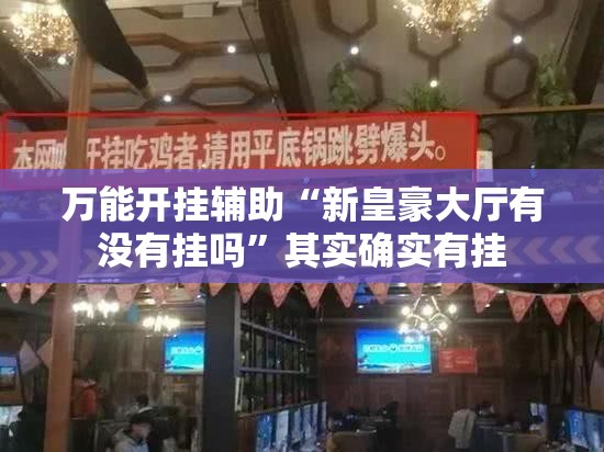 万能开挂辅助“新皇豪大厅有没有挂吗”其实确实有挂