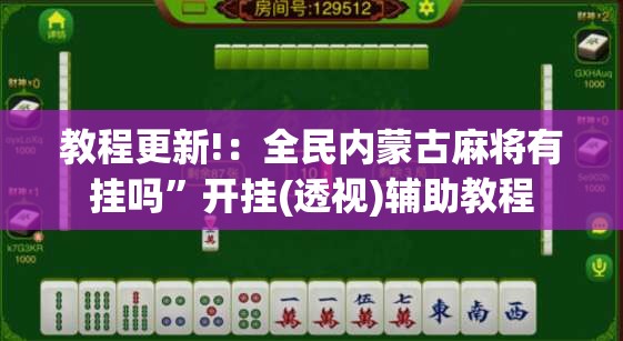 教程更新!：全民内蒙古麻将有挂吗”开挂(透视)辅助教程