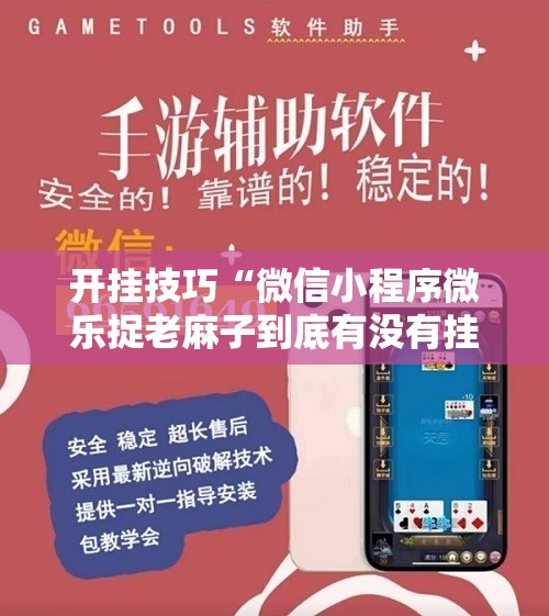 开挂技巧“微信小程序微乐捉老麻子到底有没有挂”科技辅助神器手机版