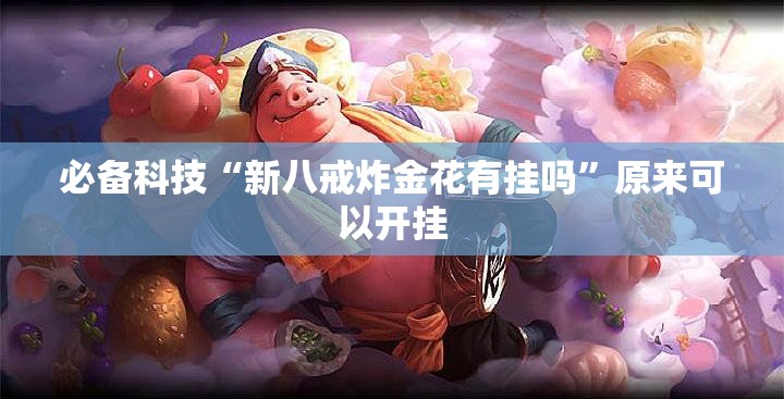 必备科技“新八戒炸金花有挂吗”原来可以开挂