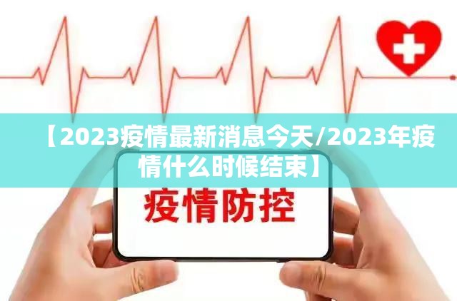 【2023疫情最新消息今天/2023年疫情什么时候结束】