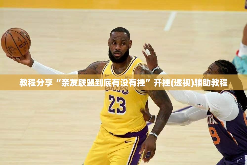 教程分享“亲友联盟到底有没有挂”开挂(透视)辅助教程