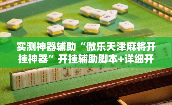 实测神器辅助“微乐天津麻将开挂神器”开挂辅助脚本+详细开挂安装教程