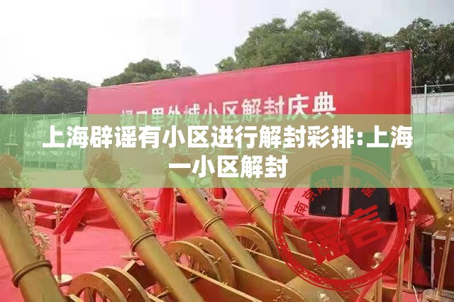 上海辟谣有小区进行解封彩排:上海一小区解封 上海辟谣有小区进行解封彩排:上海一小区解封