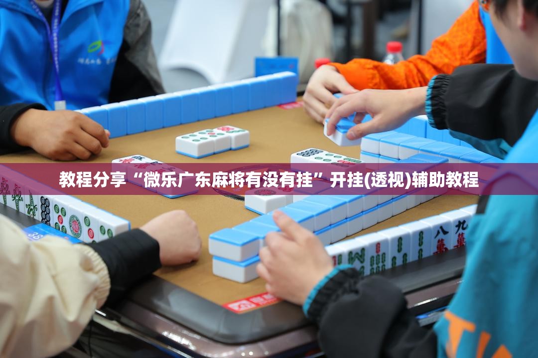 教程分享“微乐广东麻将有没有挂”开挂(透视)辅助教程