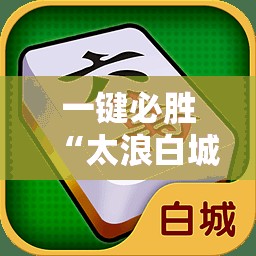 一键必胜“太浪白城麻将怎样才能赢”开挂辅助脚本+详细开挂安装教程