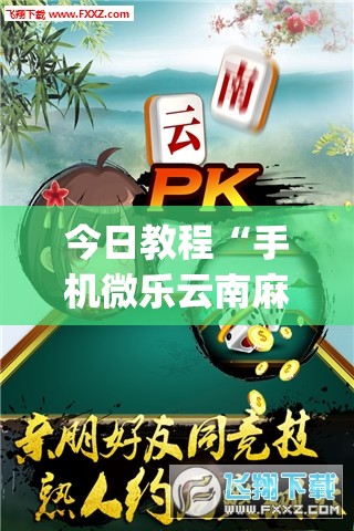 今日教程“手机微乐云南麻将外卦辅助软件下载”开挂(透视)辅助神器