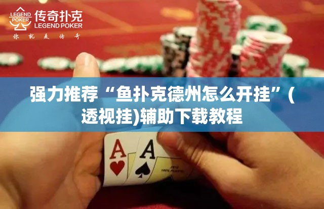 强力推荐“鱼扑克德州怎么开挂”(透视挂)辅助下载教程