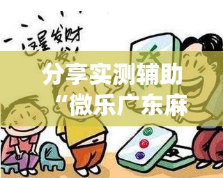 分享实测辅助“微乐广东麻将开挂教程”(免费)开挂辅助教学(最新辅助开挂教程)