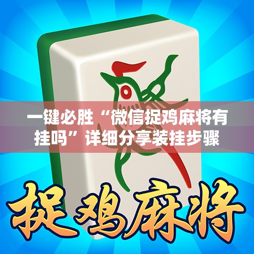 一键必胜“微信捉鸡麻将有挂吗	”详细分享装挂步骤