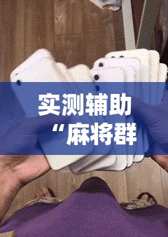 实测辅助“麻将群里有挂吗”原来可以开挂