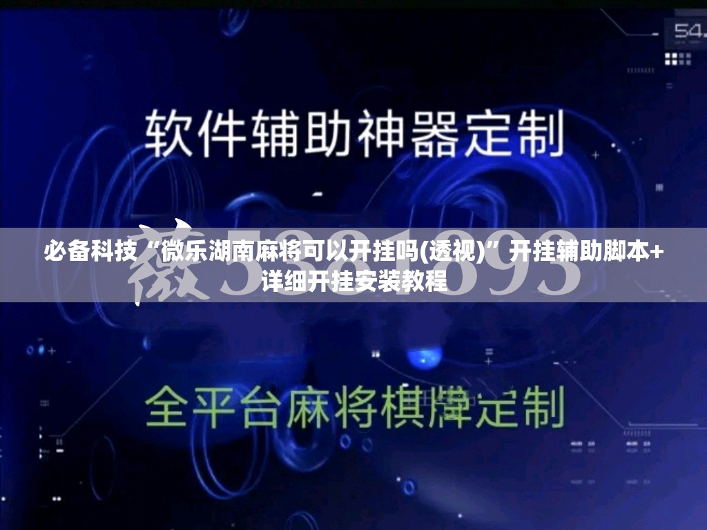 必备科技“微乐湖南麻将可以开挂吗(透视)”开挂辅助脚本+详细开挂安装教程