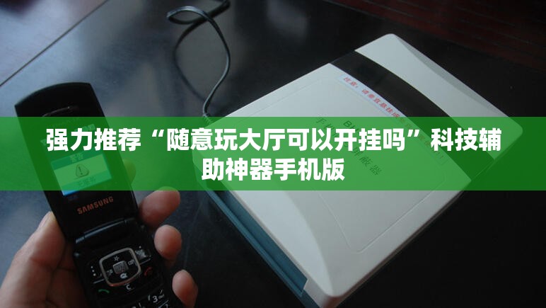 强力推荐“随意玩大厅可以开挂吗”科技辅助神器手机版