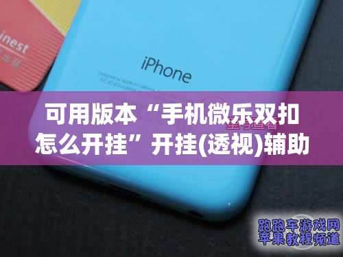 可用版本“手机微乐双扣怎么开挂”开挂(透视)辅助教程