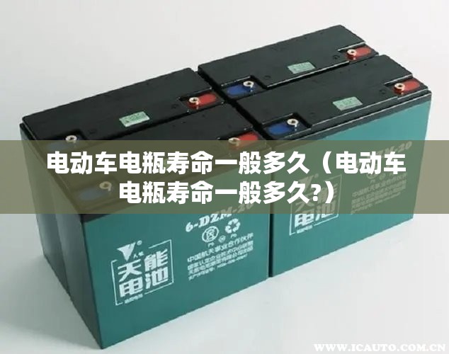 电动车电瓶寿命一般多久(电动车电瓶寿命一般多久?) 电动车电瓶寿命一般多久(电动车电瓶寿命一般多久?)