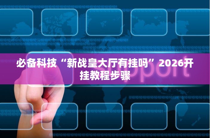 必备科技“新战皇大厅有挂吗”2026开挂教程步骤