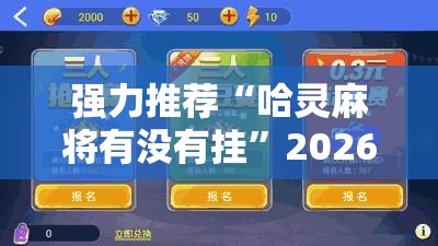 强力推荐“哈灵麻将有没有挂”2026开挂教程步骤