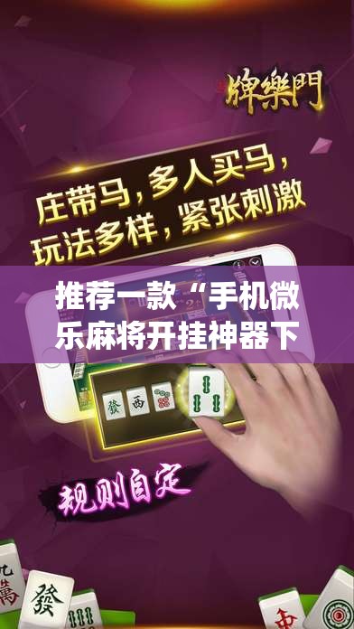 推荐一款“手机微乐麻将开挂神器下载安装”开挂(透视)辅助教程