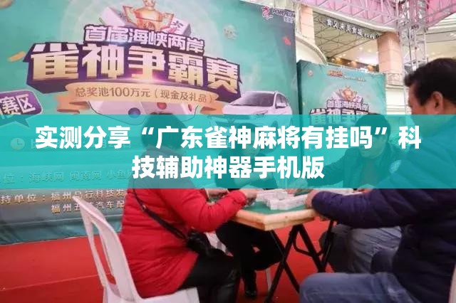 实测分享“广东雀神麻将有挂吗”科技辅助神器手机版