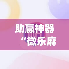 助赢神器“微乐麻将挂怎么安装”(辅助神器)开挂详细教程
