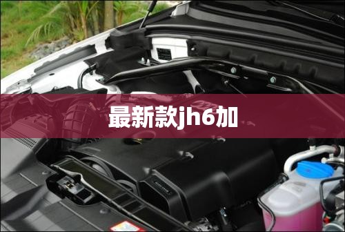 【最新款jh6加/jh6加多少升机油】