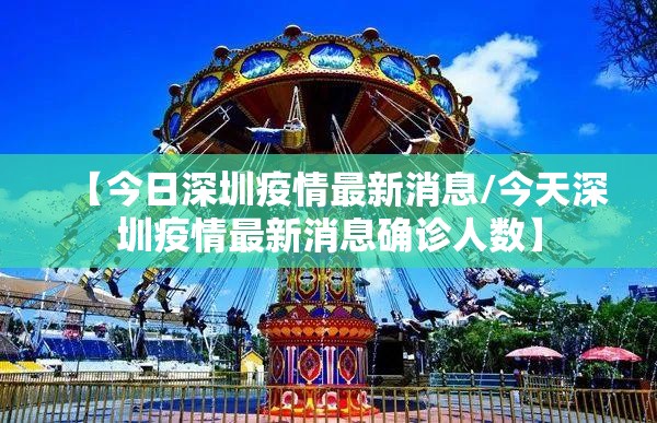 【今日深圳疫情最新消息/今天深圳疫情最新消息确诊人数】