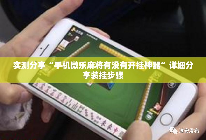 实测分享“手机微乐麻将有没有开挂神器”详细分享装挂步骤