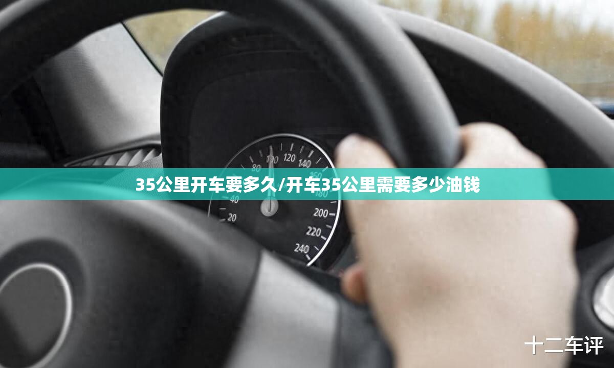 35公里开车要多久/开车35公里需要多少油钱 35公里开车要多久/开车35公里需要多少油钱