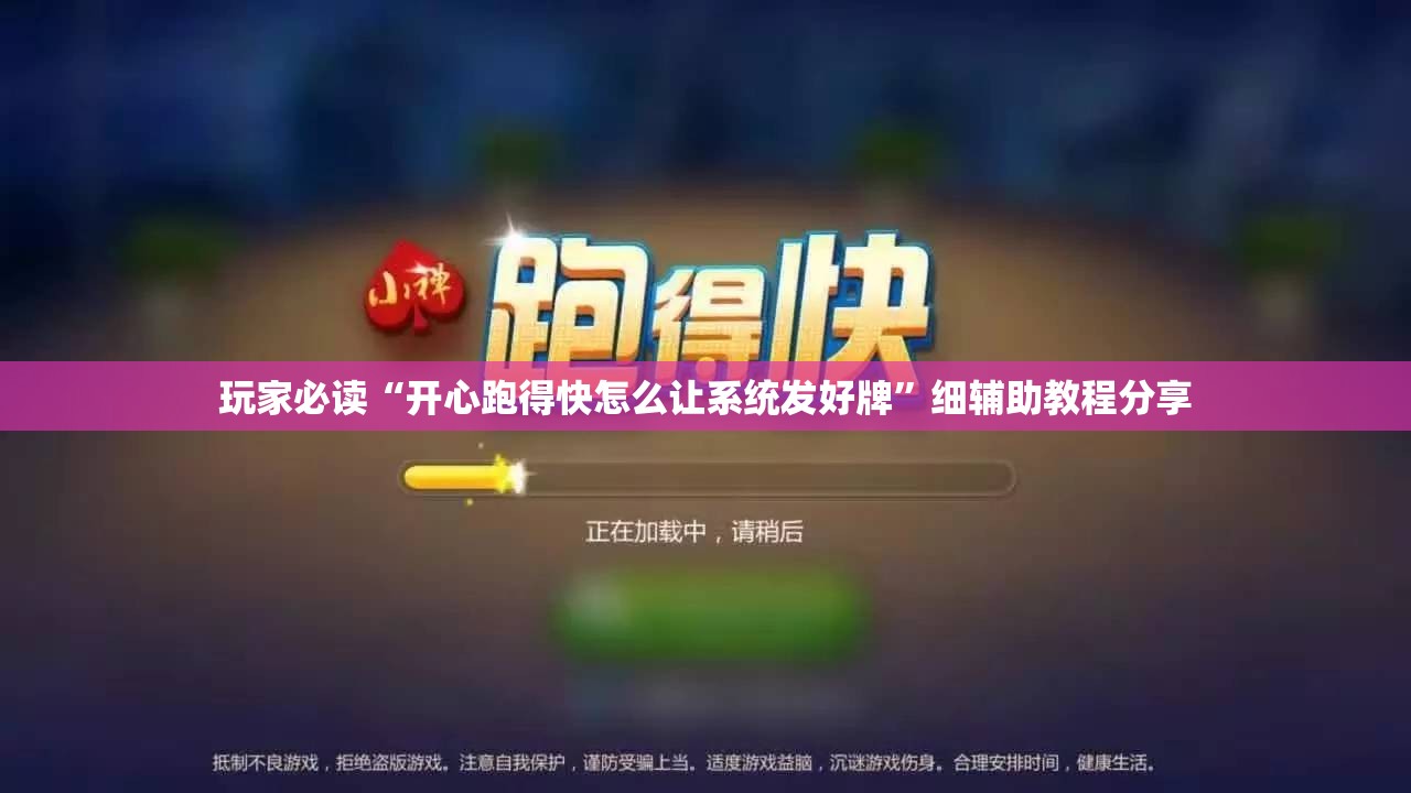 玩家必读“开心跑得快怎么让系统发好牌”细辅助教程分享