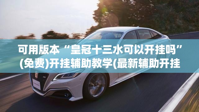 可用版本“皇冠十三水可以开挂吗”(免费)开挂辅助教学(最新辅助开挂教程)