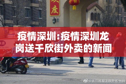 疫情深圳:疫情深圳龙岗送千欣街外卖的新闻图片