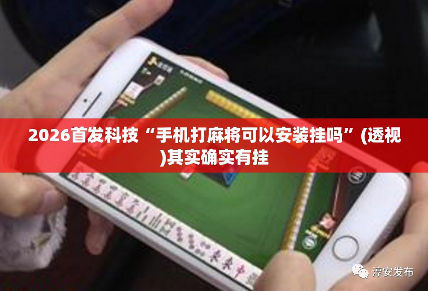 2026首发科技“手机打麻将可以安装挂吗”(透视)其实确实有挂