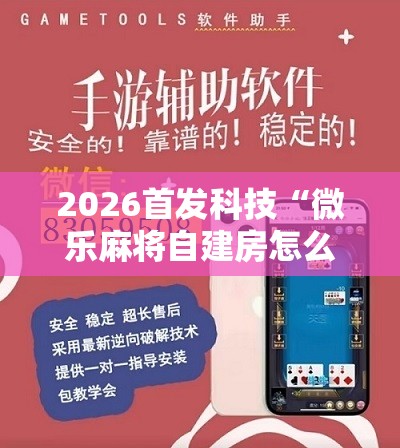 2026首发科技“微乐麻将自建房怎么能赢	”详细开挂教程