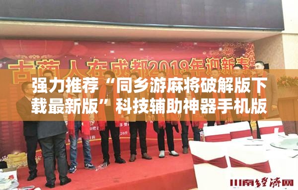 强力推荐“同乡游麻将破解版下载最新版”科技辅助神器手机版