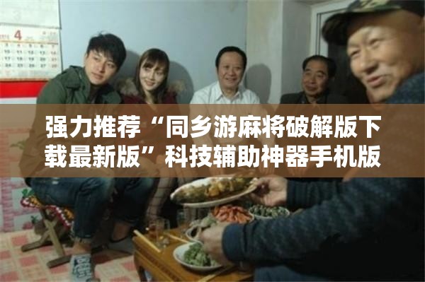 强力推荐“同乡游麻将破解版下载最新版”科技辅助神器手机版