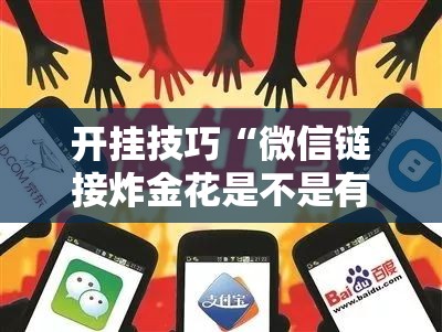 开挂技巧“微信链接炸金花是不是有挂	”详细分享装挂步骤