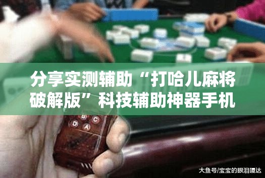 分享实测辅助“打哈儿麻将破解版”科技辅助神器手机版