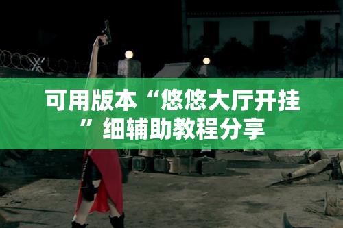 可用版本“悠悠大厅开挂”细辅助教程分享