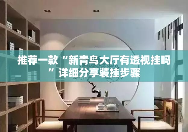推荐一款“新青鸟大厅有透视挂吗”详细分享装挂步骤