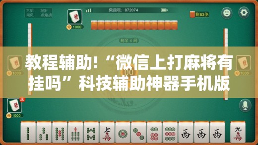 教程辅助!“微信上打麻将有挂吗”科技辅助神器手机版