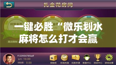 一键必胜“微乐划水麻将怎么打才会赢啊”原来可以开挂