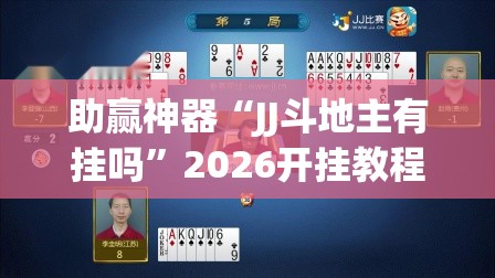 助赢神器“JJ斗地主有挂吗”2026开挂教程步骤