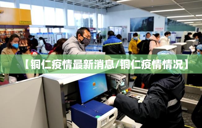 【铜仁疫情最新消息/铜仁疫情情况】 【铜仁疫情最新消息/铜仁疫情情况】