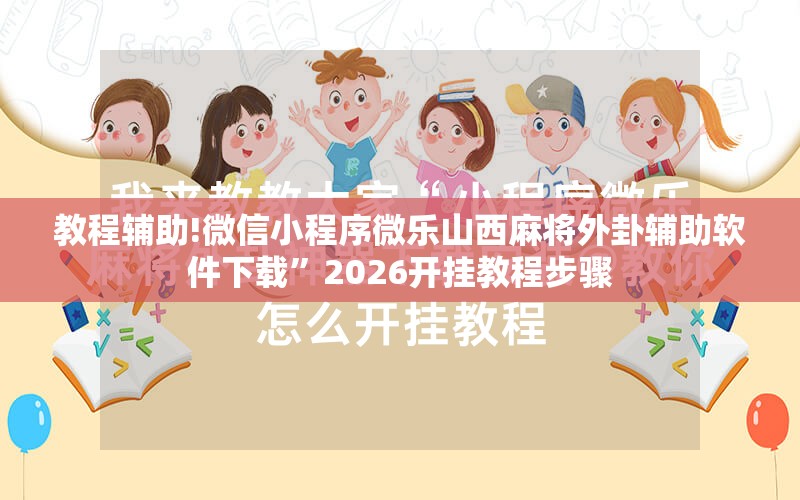 教程辅助!微信小程序微乐山西麻将外卦辅助软件下载”2026开挂教程步骤
